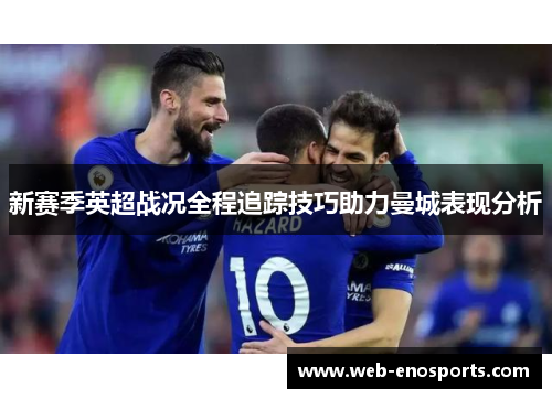 新赛季英超战况全程追踪技巧助力曼城表现分析