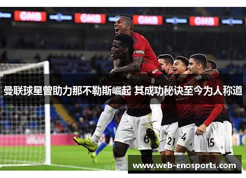 曼联球星曾助力那不勒斯崛起 其成功秘诀至今为人称道