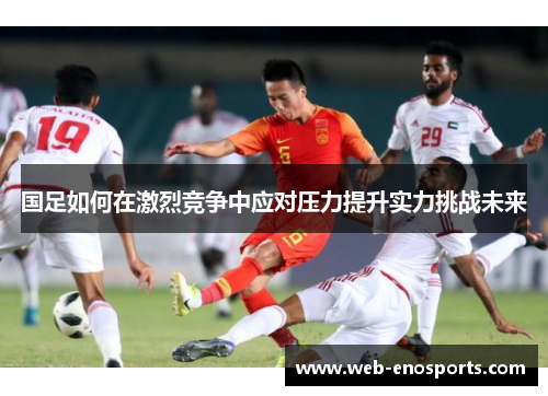 国足如何在激烈竞争中应对压力提升实力挑战未来