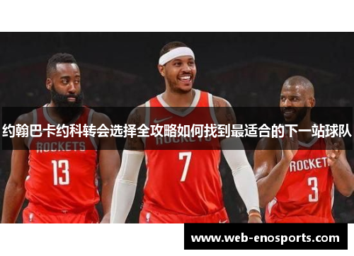 约翰巴卡约科转会选择全攻略如何找到最适合的下一站球队