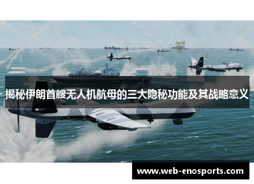 揭秘伊朗首艘无人机航母的三大隐秘功能及其战略意义