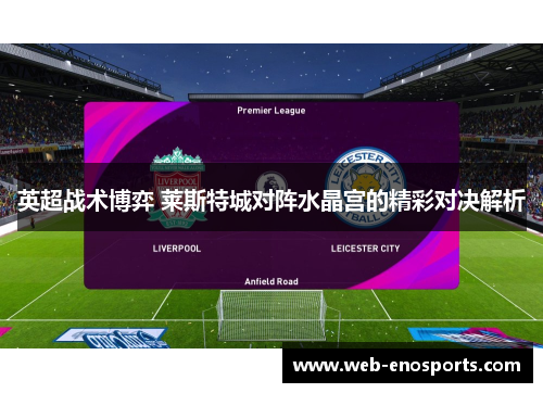 英超战术博弈 莱斯特城对阵水晶宫的精彩对决解析
