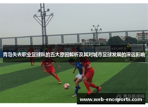 青岛失去职业足球队的五大原因解析及其对城市足球发展的深远影响