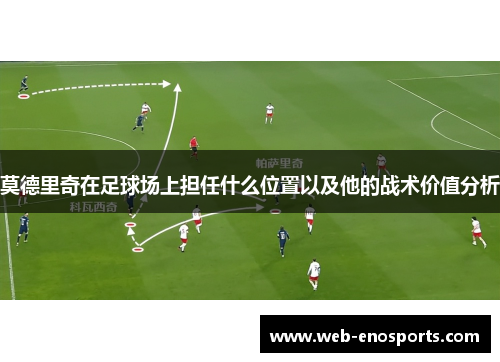 莫德里奇在足球场上担任什么位置以及他的战术价值分析