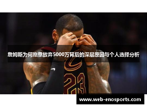 詹姆斯为何愿意放弃5000万背后的深层原因与个人选择分析 詹姆斯为何愿意放弃5000万背后的深层原因与个人选择分析