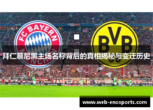 拜仁慕尼黑主场名称背后的真相揭秘与变迁历史 拜仁慕尼黑主场名称背后的真相揭秘与变迁历史