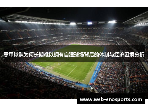 意甲球队为何长期难以拥有自建球场背后的体制与经济困境分析 意甲球队为何长期难以拥有自建球场背后的体制与经济困境分析