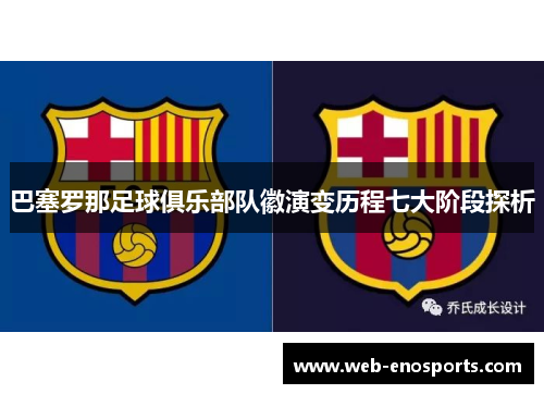巴塞罗那足球俱乐部队徽演变历程七大阶段探析