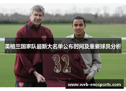 英格兰国家队最新大名单公布时间及重要球员分析